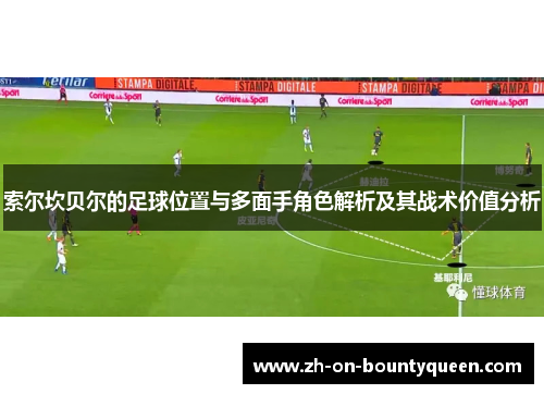 索尔坎贝尔的足球位置与多面手角色解析及其战术价值分析