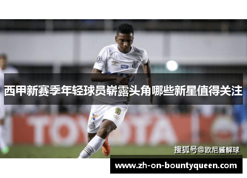 西甲新赛季年轻球员崭露头角哪些新星值得关注