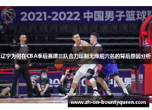 辽宁为何在CBA季后赛遭三队合力压制无缘前六名的背后原因分析 辽宁为何在CBA季后赛遭三队合力压制无缘前六名的背后原因分析