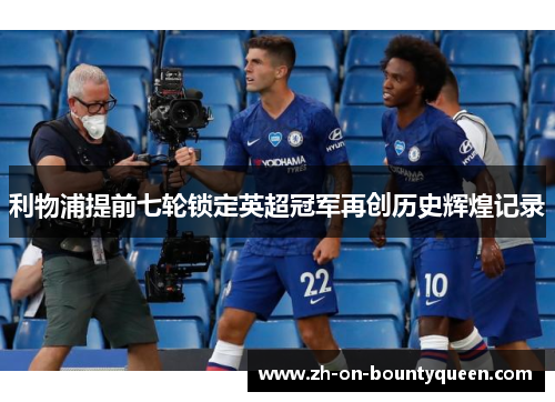 利物浦提前七轮锁定英超冠军再创历史辉煌记录 利物浦提前七轮锁定英超冠军再创历史辉煌记录