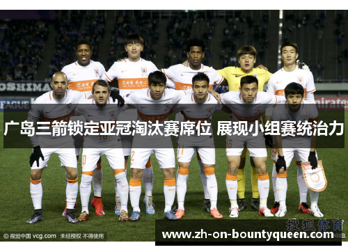 广岛三箭锁定亚冠淘汰赛席位 展现小组赛统治力