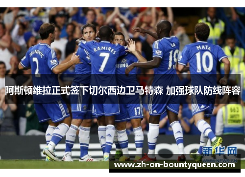 阿斯顿维拉正式签下切尔西边卫马特森 加强球队防线阵容