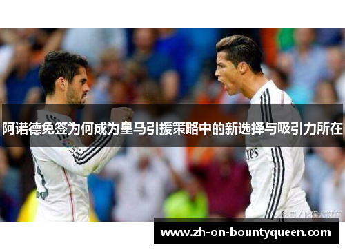 阿诺德免签为何成为皇马引援策略中的新选择与吸引力所在